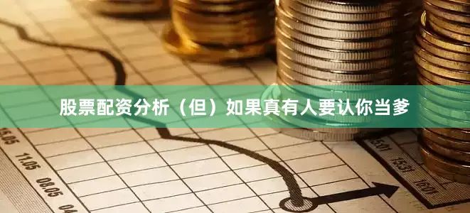 股票配资分析（但）如果真有人要认你当爹