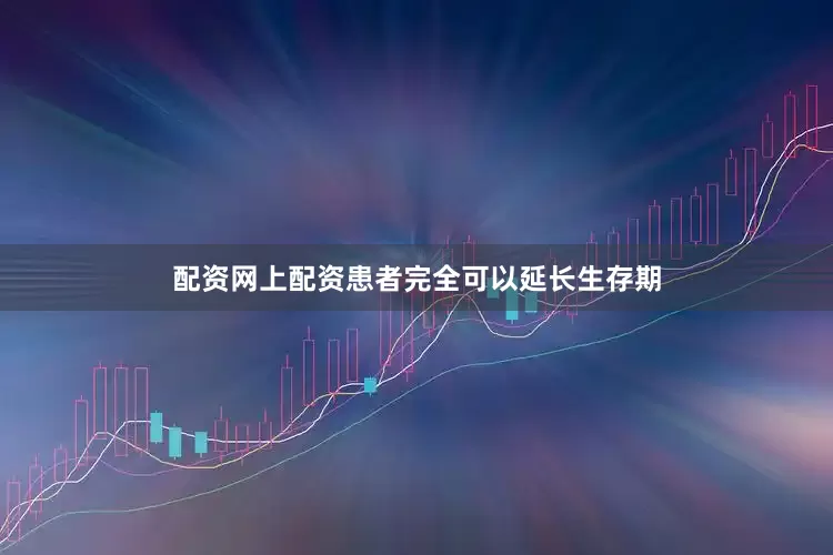 配资网上配资患者完全可以延长生存期