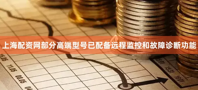 上海配资网部分高端型号已配备远程监控和故障诊断功能