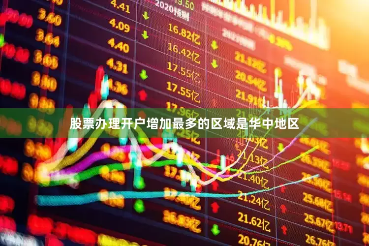 股票办理开户增加最多的区域是华中地区