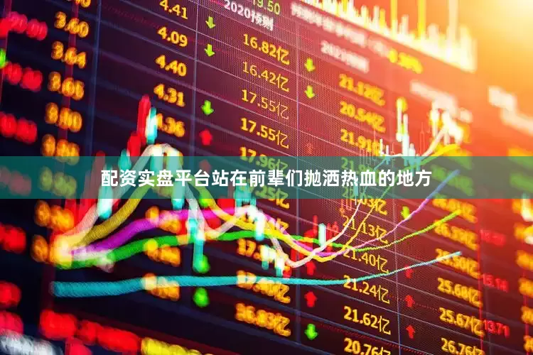 配资实盘平台站在前辈们抛洒热血的地方