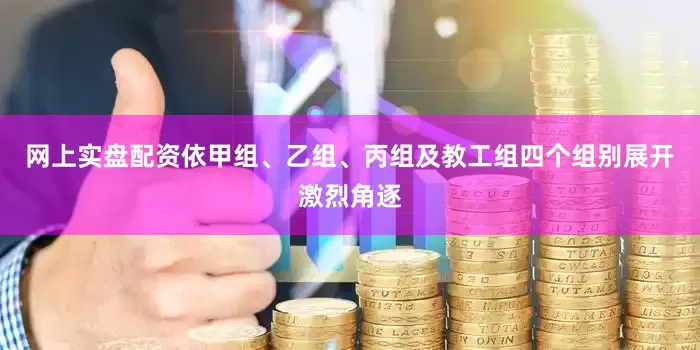 网上实盘配资依甲组、乙组、丙组及教工组四个组别展开激烈角逐