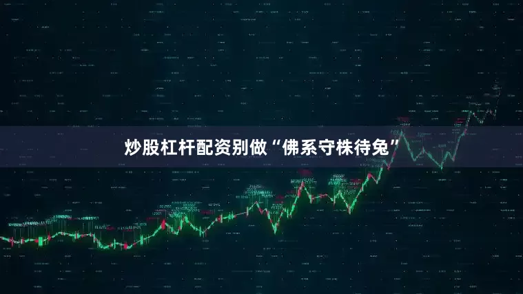 炒股杠杆配资别做“佛系守株待兔”