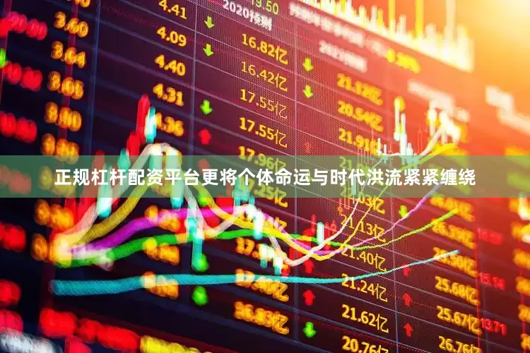 正规杠杆配资平台更将个体命运与时代洪流紧紧缠绕