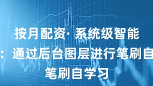按月配资· 系统级智能预测：通过后台图层进行笔刷自学习